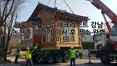 원룸이사 용달 체크리스트: 강남 논현동 최저가 이사 후 청소 완벽 가이드! ✨